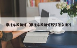 摩托车改装灯（摩托车改装灯线该怎么接?）