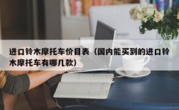 进口铃木摩托车价目表（国内能买到的进口铃木摩托车有哪几款）