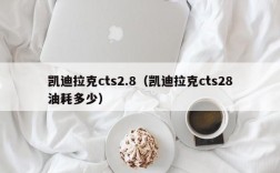 凯迪拉克cts2.8（凯迪拉克cts28油耗多少）