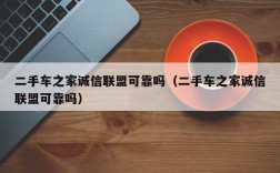 二手车之家诚信联盟可靠吗（二手车之家诚信联盟可靠吗）