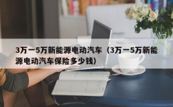 3万一5万新能源电动汽车（3万一5万新能源电动汽车保险多少钱）