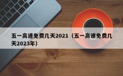 五一高速免费几天2021（五一高速免费几天2023年）