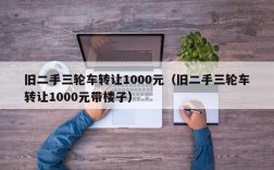 旧二手三轮车转让1000元（旧二手三轮车转让1000元带楼子）