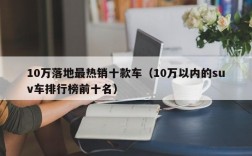 10万落地最热销十款车（10万以内的suv车排行榜前十名）