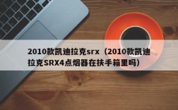 2010款凯迪拉克srx（2010款凯迪拉克SRX4点烟器在扶手箱里吗）