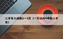 二手车八成新2一3万（一万以内9成新二手车）