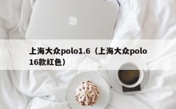 上海大众polo1.6（上海大众polo16款红色）