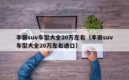 丰田suv车型大全20万左右（丰田suv车型大全20万左右进口）