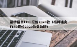 福特猛禽f150报价2020款（福特猛禽f150报价2020款柴油版）