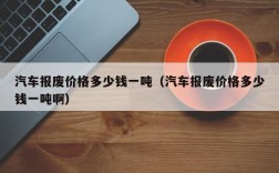 汽车报废价格多少钱一吨（汽车报废价格多少钱一吨啊）