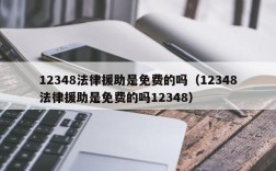 12348法律援助是免费的吗（12348法律援助是免费的吗12348）