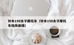 铃木150太子摩托车（铃木150太子摩托车挡风玻璃）