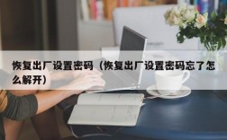 恢复出厂设置密码（恢复出厂设置密码忘了怎么解开）