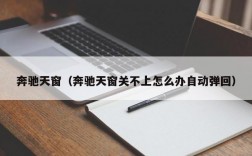 奔驰天窗（奔驰天窗关不上怎么办自动弹回）