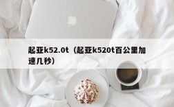 起亚k52.0t（起亚k520t百公里加速几秒）