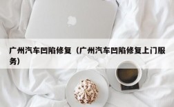 广州汽车凹陷修复（广州汽车凹陷修复上门服务）