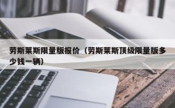 劳斯莱斯限量版报价（劳斯莱斯顶级限量版多少钱一辆）