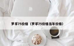 罗孚75价格（罗孚75价格当年价格）