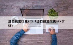 进口凯迪拉克srx（进口凯迪拉克srx价格）