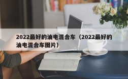 2022最好的油电混合车（2022最好的油电混合车图片）