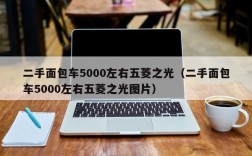 二手面包车5000左右五菱之光（二手面包车5000左右五菱之光图片）