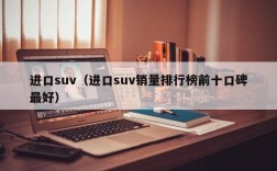 进口suv（进口suv销量排行榜前十口碑最好）