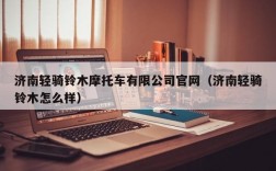 济南轻骑铃木摩托车有限公司官网（济南轻骑铃木怎么样）