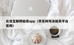 北交互联网拍卖app（京东网司法拍卖平台官网）