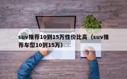 suv推荐10到15万性价比高（suv推荐车型10到15万）