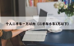 个人二手车一万以内（二手车小车1万以下）