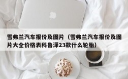 雪弗兰汽车报价及图片（雪弗兰汽车报价及图片大全价格表科鲁泽23款什么轮胎）