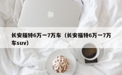 长安福特6万一7万车（长安福特6万一7万车suv）