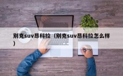 别克suv昂科拉（别克suv昂科拉怎么样）