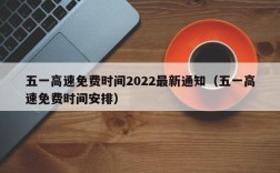 五一高速免费时间2022最新通知（五一高速免费时间安排）