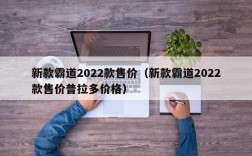 新款霸道2022款售价（新款霸道2022款售价普拉多价格）