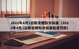 2022年4月1日新交规扣分标准（2022年4月1日新交规扣分标准超速罚款）