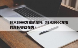 铃木8000左右的摩托（铃木8000左右的摩托哪些在售）