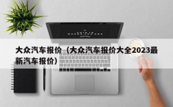 大众汽车报价（大众汽车报价大全2023最新汽车报价）