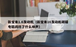 新宝来1.6发动机（新宝来16发动机碳罐电磁阀坏了什么响声）