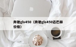 奔驰gls450（奔驰gls450迈巴赫价格）