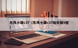 东风小康c37（东风小康c37加长版9座）