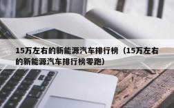 15万左右的新能源汽车排行榜（15万左右的新能源汽车排行榜零跑）