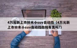 4万元新上市铃木小suv自动挡（4万元新上市铃木小suv自动挡南阳有售吗?）