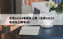 交管12123电动车上牌（交管12123电动车上牌电话）