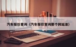 汽车报价查询（汽车报价查询那个网站准）