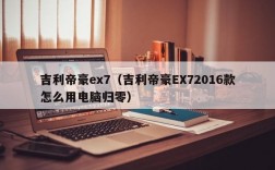 吉利帝豪ex7（吉利帝豪EX72016款怎么用电脑归零）