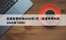 高速免费时间2020年7月（高速免费时间2020年7月份）