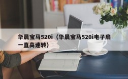 华晨宝马520i（华晨宝马520i电子扇一直高速转）