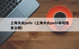 上海大众polo（上海大众polo自动挡多少钱）