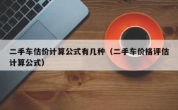 二手车估价计算公式有几种（二手车价格评估计算公式）